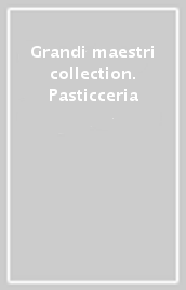 Grandi maestri collection. Pasticceria