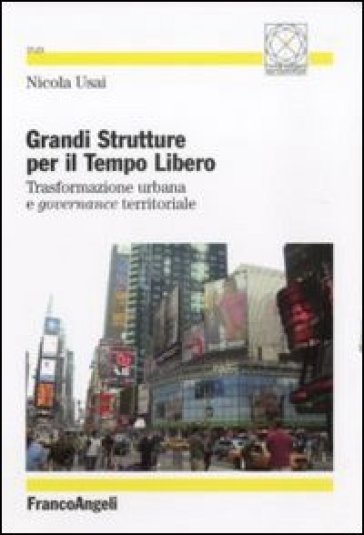 Grandi strutture per il tempo libero. Trasformazione urbana e governance territoriale - Nicola Usai