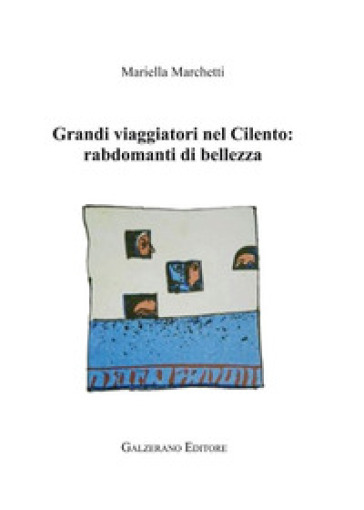 Grandi viaggiatori nel Cilento. Rabdomanti di bellezza - Mariella Marchetti