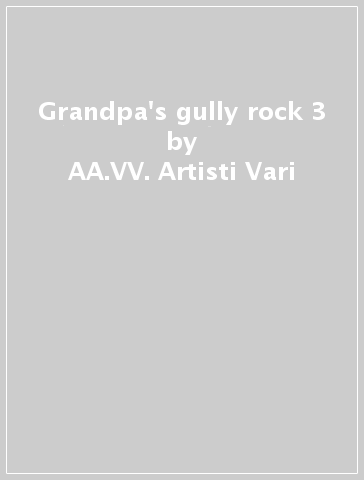 Grandpa's gully rock 3 - AA.VV. Artisti Vari