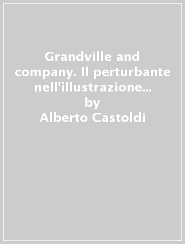 Grandville and company. Il perturbante nell'illustrazione romantica - Alberto Castoldi