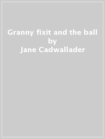 Granny fixit and the ball - Jane Cadwallader