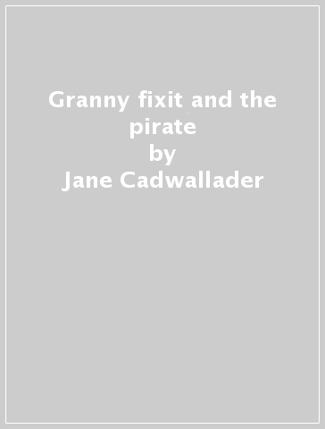 Granny fixit and the pirate - Jane Cadwallader