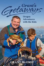 Grant s Getaways: Oregon Adventures with the Kids