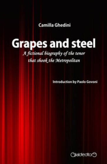 Grapes and steel. A fictional biography of the tenor that shook the Metropolitan - Camilla Ghedini