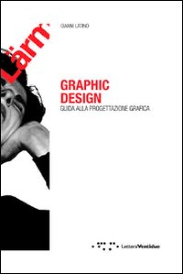 Graphic design. Guida alla progettazione grafica - Gianni Latino