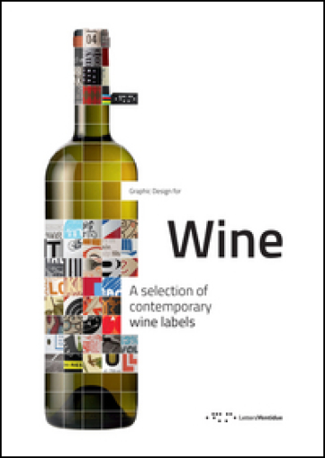 Graphic design for wine. A selection of contemporary wine labels. Ediz. illustrata