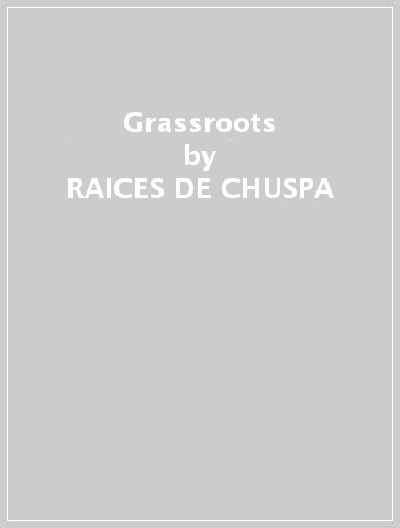 Grassroots - RAICES DE CHUSPA