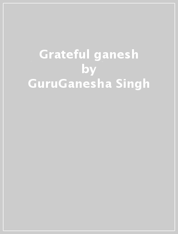 Grateful ganesh - GuruGanesha Singh