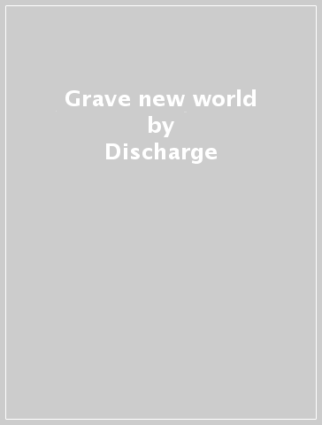 Grave new world - Discharge