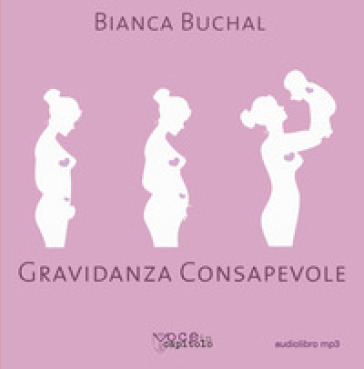 Gravidanza consapevole. Una maternità  serena per un mondo migliore - Bianca Buchal