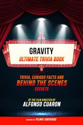 Gravity - Ultimate Trivia Book: Trivia, Curious Facts And Behind The Scenes Secrets Of The Film Directed By Alfonso Cuarón