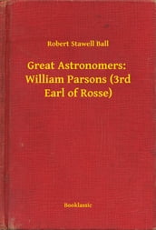 Great Astronomers: William Parsons (3rd Earl of Rosse)
