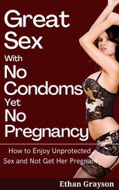 Great Sex with No Condoms Yet No Pregnancy