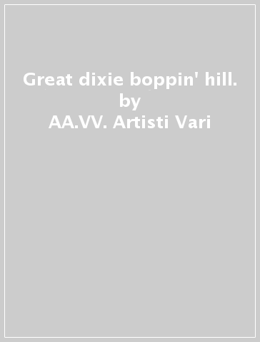 Great dixie boppin' hill. - AA.VV. Artisti Vari