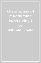Great spans of muddy time (white vinyl)