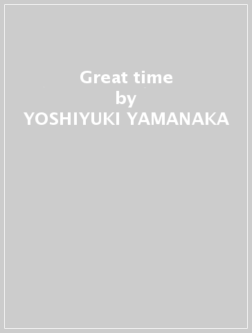 Great time - YOSHIYUKI YAMANAKA