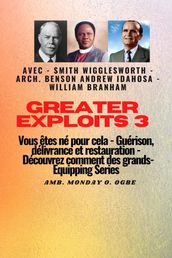 Greater Exploits - 3 - Smith Wigglesworth - Arch. Benson Andrew Idahosa - William Branham