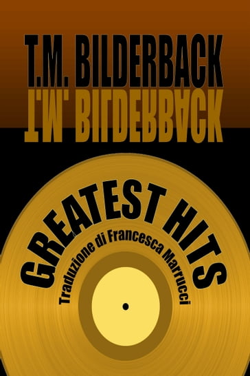 Greatest Hits - Una Collezione di Racconti Brevi - T. M. Bilderback