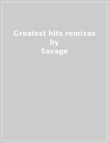 Greatest hits & remixes - Savage