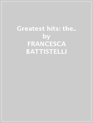 Greatest hits: the.. - FRANCESCA BATTISTELLI