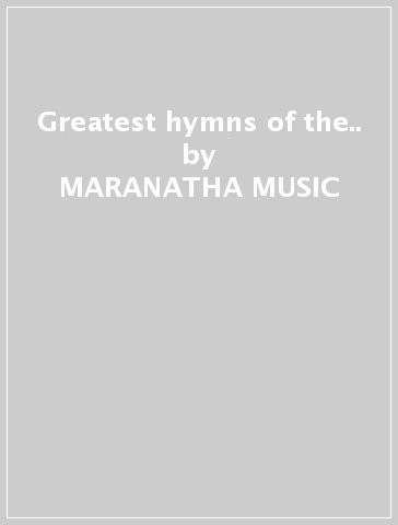 Greatest hymns of the.. - MARANATHA MUSIC