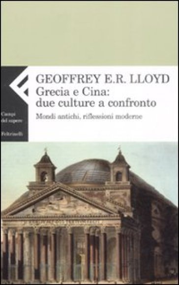 Grecia e Cina: due culture a confronto. Mondi antichi, riflessioni moderne - Geoffrey E. R. Lloyd