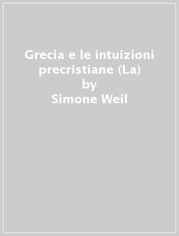 Grecia e le intuizioni precristiane (La) - Simone Weil