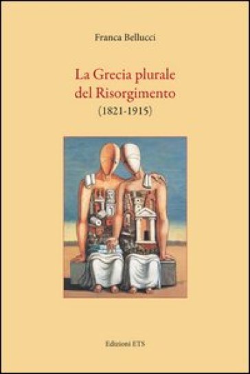 La Grecia plurale del risorgimento (1821-1915) - Franca Bellucci