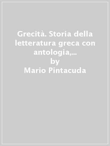 Grecità. Storia della letteratura greca con antologia, classici e percorsi tematici. Per il Liceo classico. 3. - Mario Pintacuda - Michela Venuto