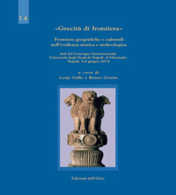 Grecità di frontiera. Frontiere geografiche e culturali nell'evidenza storica e archeologi...