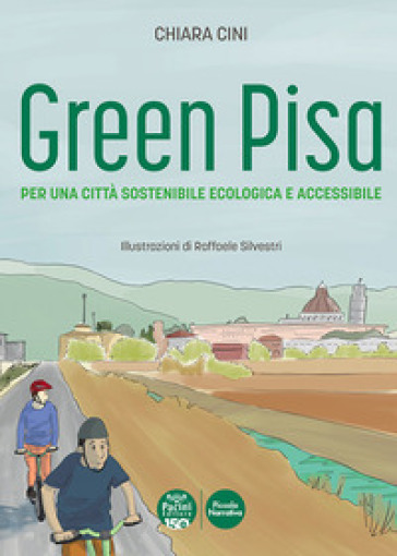 Green Pisa. Per una città sostenibile ecologica e accessibile. Ediz. a colori - Chiara Cini