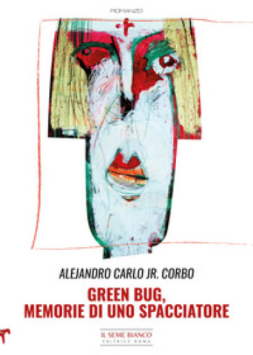 Green bug. Memorie di uno spacciatore - Alejandro Carlo Jr. Corbo