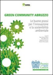 Green community Abruzzo. Le buone prassi per l innovazione e la sostenibilità ambientale. Premio Confindustria Abruzzo green
