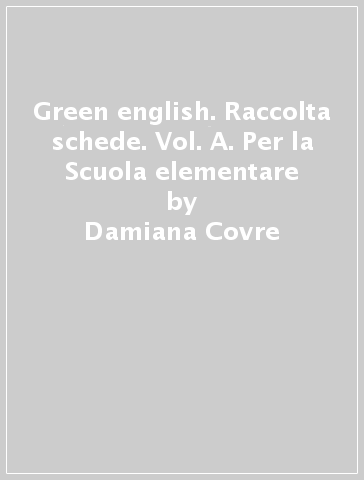 Green english. Raccolta schede. Vol. A. Per la Scuola elementare - Damiana Covre - Melanie Segal