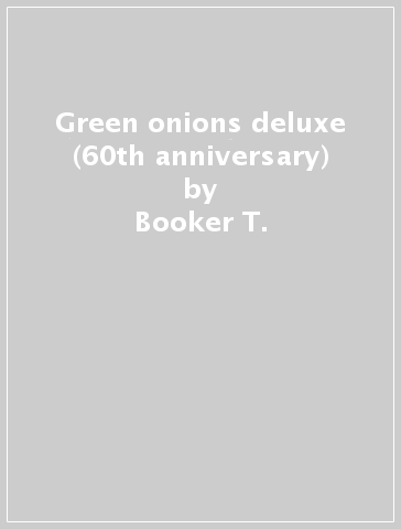 Green onions deluxe (60th anniversary) - Booker T. & the MG