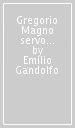 Gregorio Magno servo dei servi di Dio