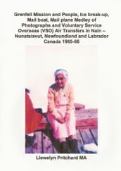 Grenfell Mission and People, Ice Break-up, Mail Boat, Mail Plane, Medley of Photographs and Voluntary Service Overseas (VSO) Air Transfers in Nain  Nunatsiavut, Newfoundland and Labrador, Canada 1965-66