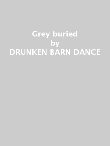 Grey buried - DRUNKEN BARN DANCE