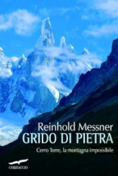 Grido di pietra. Cerro Torre, la montagna impossibile