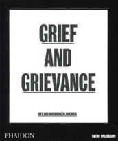 Grief and grievance: art and mourning in America. Ediz. illustrata