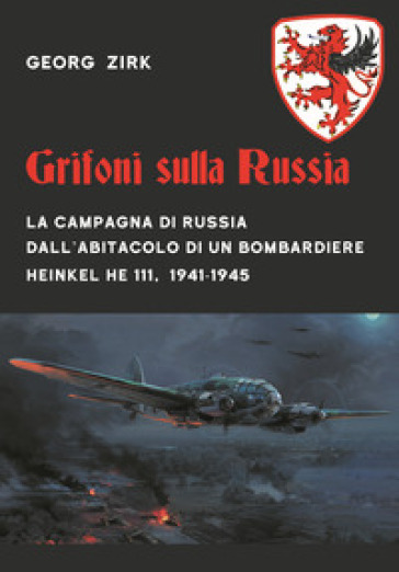 Grifoni sulla Russia. La campagna di Russia dall'abitacolo di un bombardiere Heinkel He 111, 1941-1945 - Georg Zirk