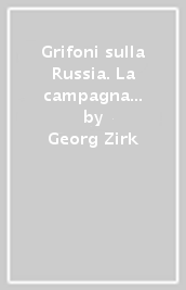 Grifoni sulla Russia. La campagna di Russia dall abitacolo di un bombardiere Heinkel He 111, 1941-1945