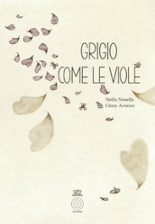 Grigio come le viole. Ediz. illustrata