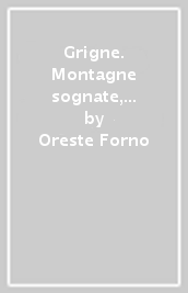 Grigne. Montagne sognate, montagne vissute. Ediz. bilingue