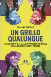 Un Grillo qualunque. Il Movimento 5 Stelle e il populismo digitale nella crisi dei partiti italiani