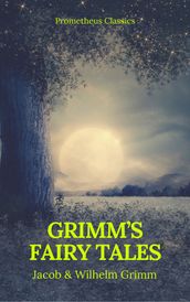 Grimm s Fairy Tales: Complete and Illustrated (Best Navigation, Active TOC) (Prometheus Classics)