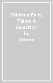 Grimms Fairy Tales: A Selection