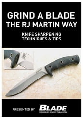 Grind a Blade the R.J. Martin Way: Knife Sharpening Techniques & Tips