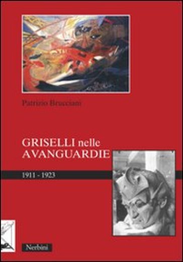 Griselli nelle avanguardie 1911-1923. Ediz. illustrata - Patrizio Brucciani